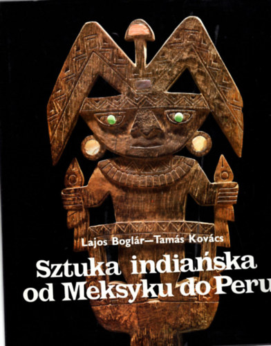 Kovcs Tams Boglr Lajos - Sztuka indianska od Meksyku do Peru - lengyel nyelv rgszeti knyv