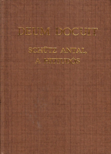 Eld Istvn Dr.  (szerk.) - Deum Docuit - Schtz Antal, a hittuds
