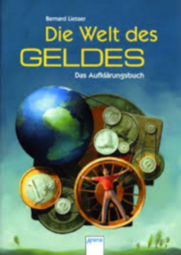 Bernard Lietaer - Die Welt des Geldes - Das Aufklarungsbuch (A p�nz vil�ga - A felvil�gosod�s k�nyve)