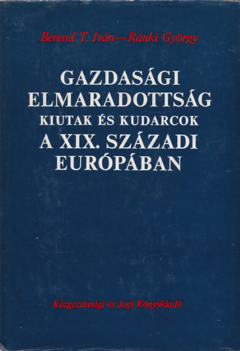 Berend T. Ivn-Rnki Gyrgy - Gazdasgi elmaradottsg, kiutak s kudarcok a XIX. szzadi Eurpban