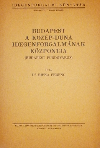 Dr. Ripka Ferenc - Budapest a Közép-Duna idegenforgalmának központja (Budapest fürdőváros)