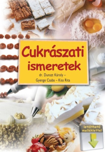Dr.Dunszt Károly, Kiss Rita Gyenge Csaba - Cukrászati ismeretek (letölthető melléklettel)