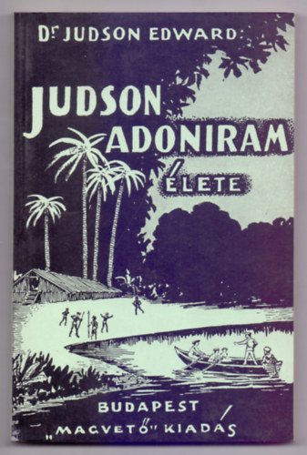 Dr. Judson Edward - Judson Adoniram élete - Hátsó-India apostola