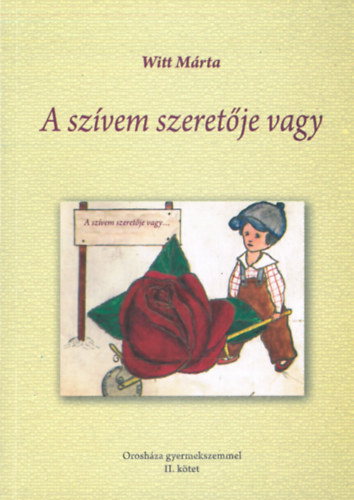 Witt Márta - A szívem szeretője vagy - Orosháza gyemekszemmel II. kötet