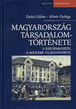 Gyni Gbor-Kvr Gyrgy - Magyarorszg trsadalomtrtnete: A reformkortl a msodik vilg...