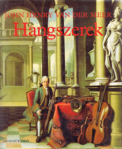 John Henry van der Meer - Hangszerek az �kort�l napjainkig