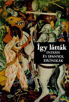 Benyhe J�nos  (szerk.) - �gy l�tt�k (indi�n �s spanyol kr�nik�k)
