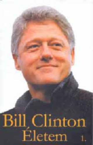 Bill Clinton - Bill Clinton - Életem 1-2.(teljes kiadás)
