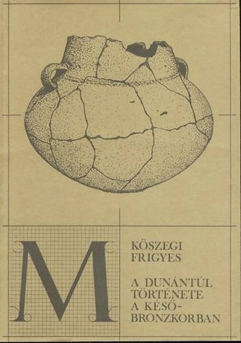Kőszegi Frigyes - A Dunántúl története a késő-bronzkorban