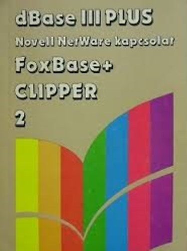 Szenes Katalin  (szerk.) - dBase III plus Novell NetWare kapcsolat FoxBase+Clipper 2