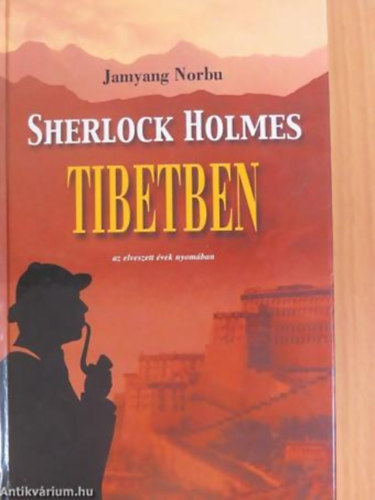 Jamyang Norbu - Sherlock Holmes Tibetben AZ ELVESZETT ÉVEK NYOMÁBAN