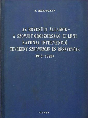 Alekszandr Vasziljevics Berjozkin - Az Egyes�lt �llamok - a Szovjet-Oroszorsz�g elleni katonai intervenci� tev�keny szervez�je �s r�szvev�je (1918-1920)