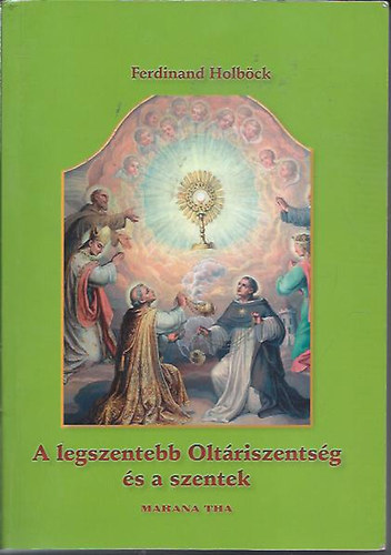 Ferdinand Holböck - A legszentebb Oltáriszentség és a szentek
