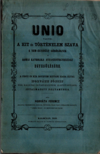 Horváth Ferencz - UNIO vagyis: A hit és történelem szava a nem-egyesült görögöknek a Romai Katholika anyaszentegyházzali egyesülésére (1859)