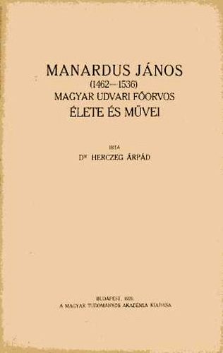 dr Herczeg Árpád - Manardus János (1462-1536) Magyar udvari főorvos élete és művei