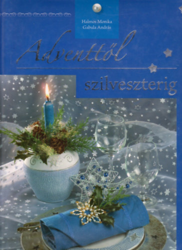 Gabula Andr�s-Halmos Monika - Adventt�l szilveszterig - �nnepi �telek / Kokt�lok / �nycsikland� desszertek