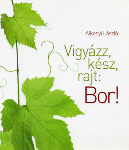 Alkonyi László - Vigyázz, kész, rajt: Bor!