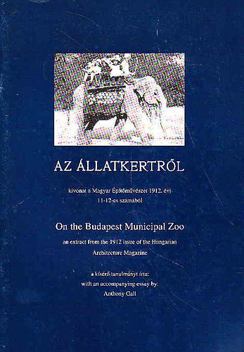 Anthony Gall  (ksrtanulmny) - Az llatkertrl (Kivonat a Magyar ptmvszet 1912. vi 11-12-es szmbl) - Reprint