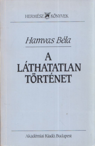 Szerző Hamvas Béla Szerkesztő E. Bártfai László - A láthatatlan történet (Hermész Könyvek)