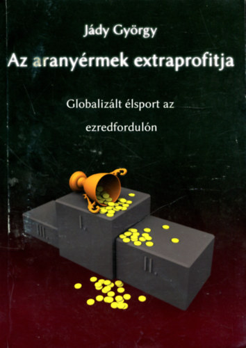 J�dy Gy�rgy - Az arany�rmek extraprofitja (Globaliz�lt �lsport az ezredfordul�n)
