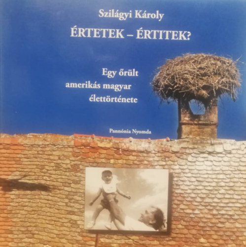 Szilágyi Károly - Értetek - Értitek? (Egy őrült amerikás magyar élettörténete)
