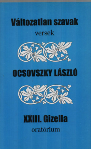 Ocsovszky Lszl - Vltozatlan szavak - versek - XXIII. Gizella oratrium.