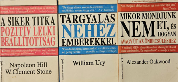 Napoleon Hill - William Ury, Alexander Oakwood W. Clement Stone Michael LeBoeuf - A siker titka pozitv lelki belltottsg + Trgyals nehz emberekkel + Mikor mondjunk nemet, s hogyan (3 m)