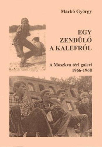 Mark Gyrgy - Egy zendl a Kalefrl - A Moszkva tri galeri 1966-1968