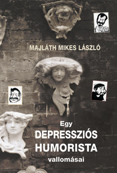 Majl�th Mikes L�szl� - Egy depresszi�s humorista vallom�sai