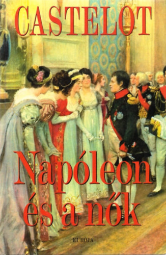 André Castelot - Napóleon és a nők