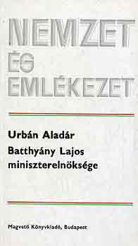 Urbn Aladr - Batthyny Lajos miniszterelnksge (nemzet s emlkezet)