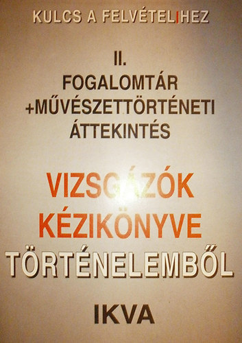 Sim�ndi Ir�n  (Szerk.) - Vizsg�z�k k�zik�nyve t�rt�nelemb�l II. (Fogalomt�r + M�v�szett�rt�neti �ttekint�s)