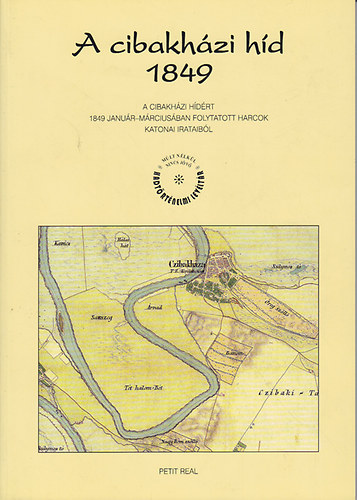 Csik�ny Tam�s - A cibakh�zi h�d 1849. (A cibakh�zi h�d�rt 1849. janu�r-m�rcius�ban folytatott harcok katonai irataib�l)