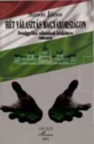 Simon J�nos - H�t v�laszt�s Magyarorsz�gon (Orsz�ggy�l�si v�laszt�sok k�zik�nyve 1989-2014)