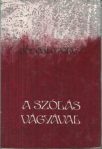 Bodosi György - A szólás vágyával