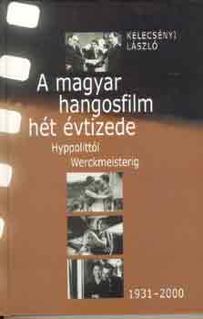 Kelecs�nyi L�szl� - A magyar hangosfilm h�t �vtizede (Hyppolitt�l Werckmeisterig) 1931-200