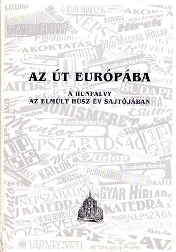 Bernth Lszln igazgat  (szerk.) - Az t Eurpba - A Hunfalvy az elmlt hsz v sajtjban