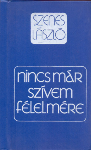 Szenes L�szl� - Nincs m�r sz�vem f�lelm�re (Megnyugv�st keres�knek, gy�sz idej�n)