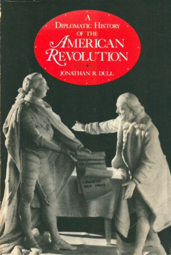 Jonathan R. Dull - A diplomatic history of the American revolution