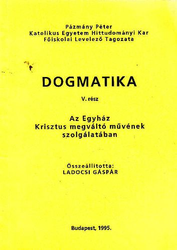Ladocsi Gspr - Dogmatika V.rsz-Az Egyhz Krisztus megvlt mvnek szolglatban