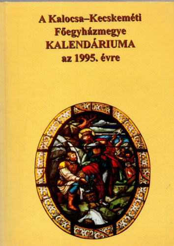 ismeretlen - A Kalocsa-Kecskemt Fegyhzmegye kalendriuma az 1995. vre