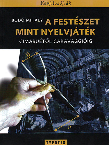 Bodó Mihály - A festészet mint nyelvjáték - Cimabuétól Caravaggióig