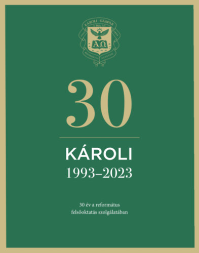 Kroli 30: Kroli Gspr Reformtus Egyetem 1993-2023 (30 v a reformtus felsoktats szolglatban)