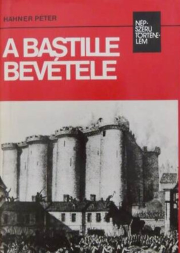 Hahner P�ter - A Bastille bev�tele (n�pszer� t�rt�nelem)