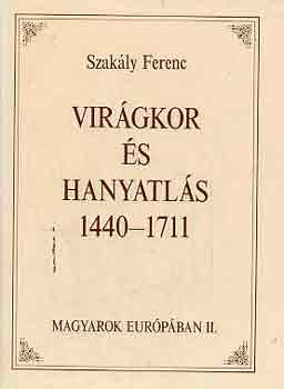 Szakly Ferenc - Virgkor s hanyatls 1440-1711 (Magyarok Eurpban II.)
