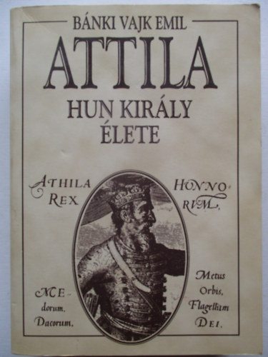 Bánki Vajk Emil - Attila hun király élete