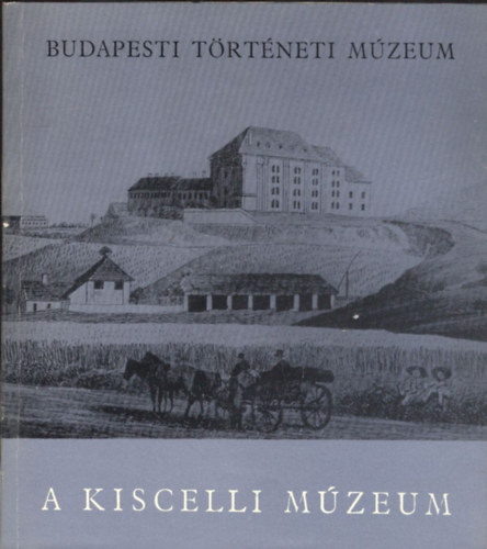 Tarjnyi Sndor  (szerk.) - A kiscelli mzeum (Budapest trtneti mzeum)