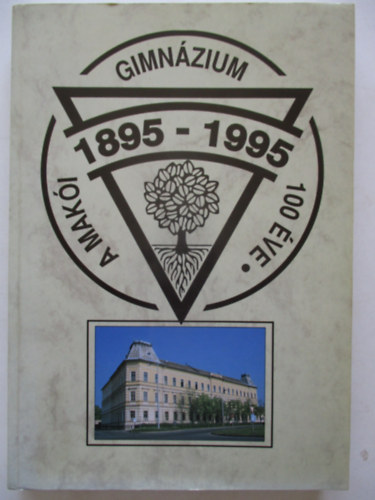 Gera Tibor  (szerk.) - A Mak�i Gimn�zium 100 �ve (1895-1995)