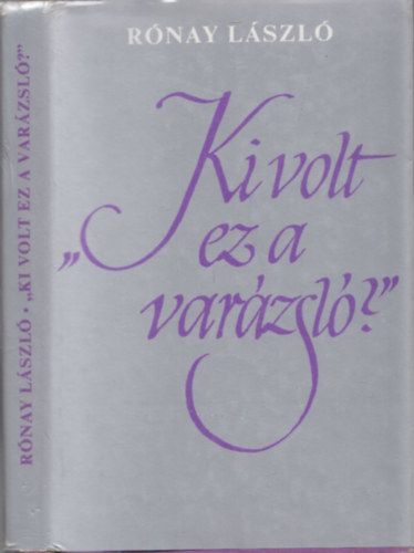 R�nay L�szl�  (Szerk.) - Ki volt ez a var�zsl�? (Kosztol�nyi Dezs� a vallom�sok �s eml�kez�sek t�kr�ben) (dedik�lt)
