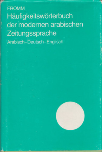 Wolf-Dietrich Fromm - Haufigkeitswrterbuch der modernen arabischen Zeitungssprache (Arabisch-Deutsch-Englisch)